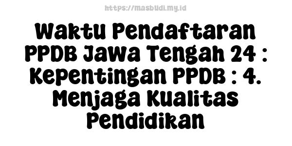 Waktu Pendaftaran PPDB Jawa Tengah 24 : Kepentingan PPDB : 4. Menjaga Kualitas Pendidikan