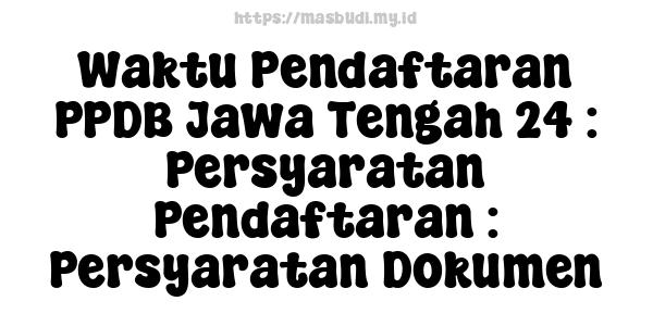 Waktu Pendaftaran PPDB Jawa Tengah 24 : Persyaratan Pendaftaran : Persyaratan Dokumen