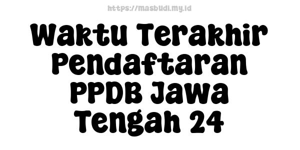 Waktu Terakhir Pendaftaran PPDB Jawa Tengah 24