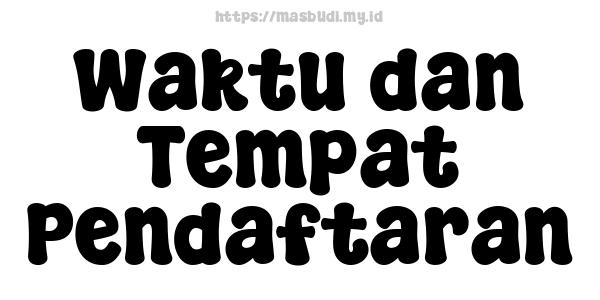 Waktu dan Tempat Pendaftaran