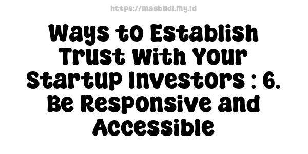 Ways to Establish Trust with Your Startup Investors : 6. Be Responsive and Accessible