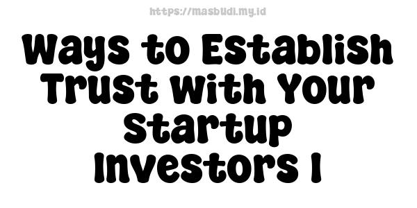 Ways to Establish Trust with Your Startup Investors 1