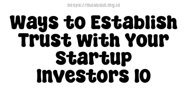 Ways to Establish Trust with Your Startup Investors 10