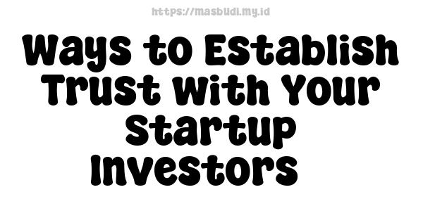 Ways to Establish Trust with Your Startup Investors 3