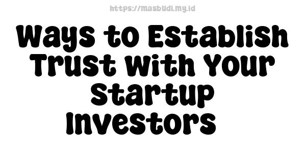 Ways to Establish Trust with Your Startup Investors 7