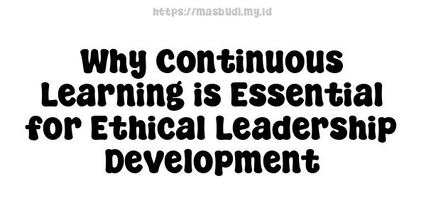 Why Continuous Learning is Essential for Ethical Leadership Development