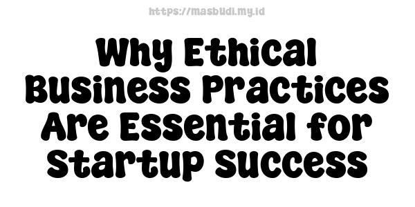 Why Ethical Business Practices Are Essential for Startup Success