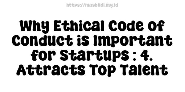 Why Ethical Code of Conduct is Important for Startups : 4. Attracts Top Talent