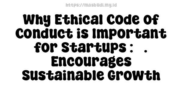 Why Ethical Code of Conduct is Important for Startups : 5. Encourages Sustainable Growth