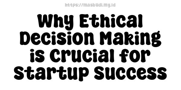 Why Ethical Decision-Making is Crucial for Startup Success