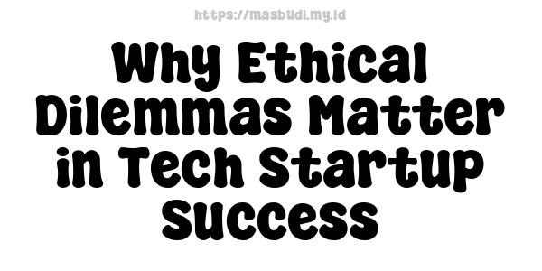 Why Ethical Dilemmas Matter in Tech Startup Success