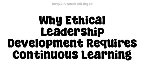 Why Ethical Leadership Development Requires Continuous Learning