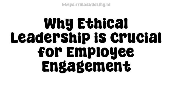 Why Ethical Leadership is Crucial for Employee Engagement