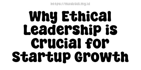 Why Ethical Leadership is Crucial for Startup Growth