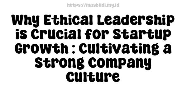 Why Ethical Leadership is Crucial for Startup Growth : Cultivating a Strong Company Culture