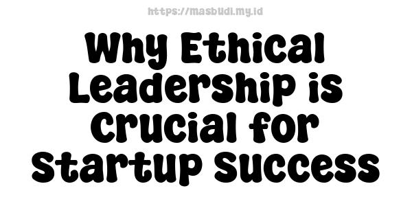 Why Ethical Leadership is Crucial for Startup Success