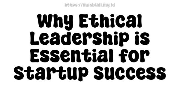 Why Ethical Leadership is Essential for Startup Success