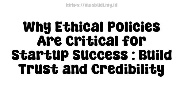 Why Ethical Policies Are Critical for Startup Success : Build Trust and Credibility