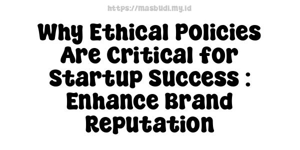 Why Ethical Policies Are Critical for Startup Success : Enhance Brand Reputation