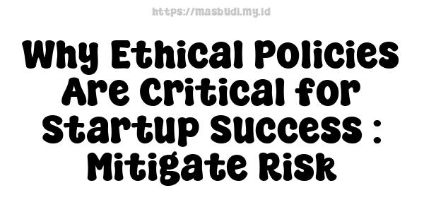 Why Ethical Policies Are Critical for Startup Success : Mitigate Risk