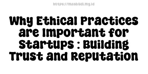 Why Ethical Practices are Important for Startups : Building Trust and Reputation