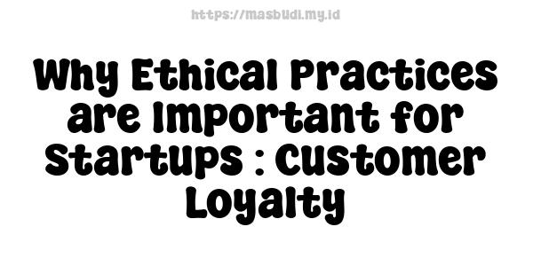 Why Ethical Practices are Important for Startups : Customer Loyalty