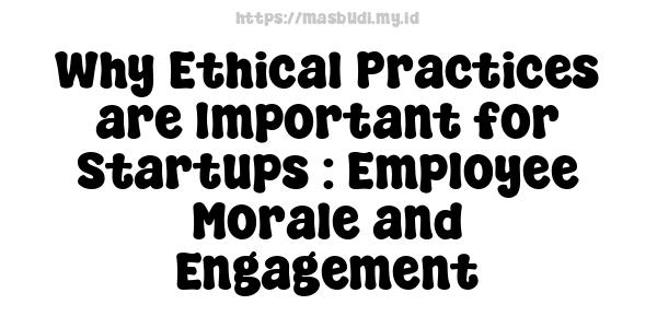 Why Ethical Practices are Important for Startups : Employee Morale and Engagement