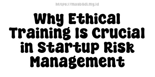 Why Ethical Training Is Crucial in Startup Risk Management