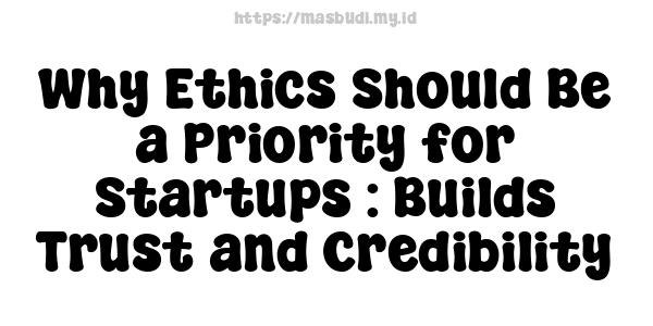 Why Ethics Should Be a Priority for Startups : Builds Trust and Credibility