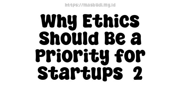 Why Ethics Should Be a Priority for Startups -2