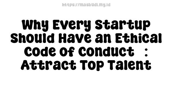 Why Every Startup Should Have an Ethical Code of Conduct : Attract Top Talent