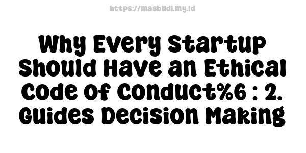 Why Every Startup Should Have an Ethical Code of Conduct%6 : 2. Guides Decision-Making