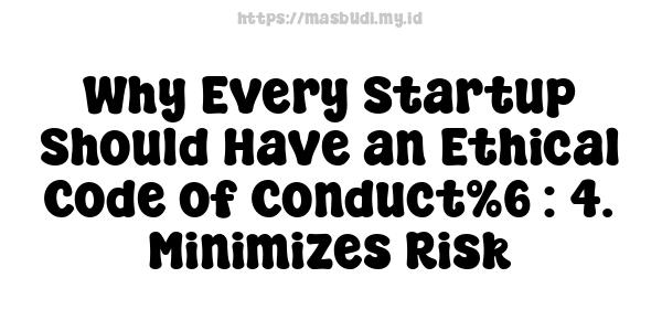 Why Every Startup Should Have an Ethical Code of Conduct%6 : 4. Minimizes Risk