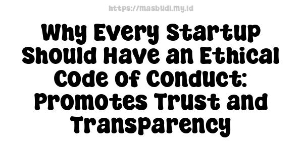 Why Every Startup Should Have an Ethical Code of Conduct: Promotes Trust and Transparency