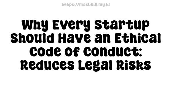 Why Every Startup Should Have an Ethical Code of Conduct: Reduces Legal Risks