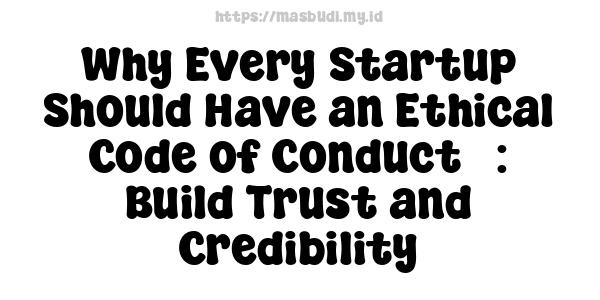 Why Every Startup Should Have an Ethical Code of Conduct� : Build Trust and Credibility