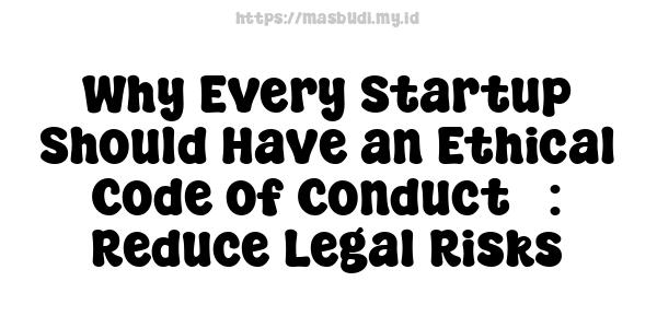 Why Every Startup Should Have an Ethical Code of Conduct� : Reduce Legal Risks