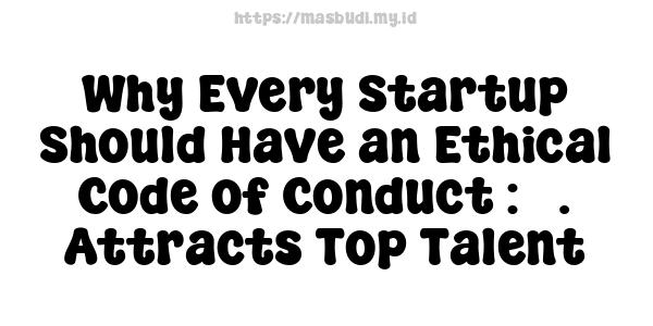 Why Every Startup Should Have an Ethical Code of Conduct : 5. Attracts Top Talent