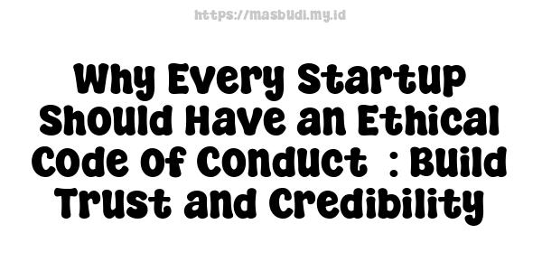 Why Every Startup Should Have an Ethical Code of Conduct  : Build Trust and Credibility