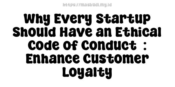 Why Every Startup Should Have an Ethical Code of Conduct  : Enhance Customer Loyalty