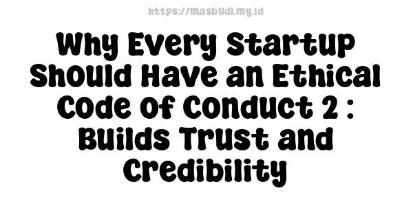 Why Every Startup Should Have an Ethical Code of Conduct 2 : Builds Trust and Credibility