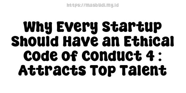 Why Every Startup Should Have an Ethical Code of Conduct 4 : Attracts Top Talent