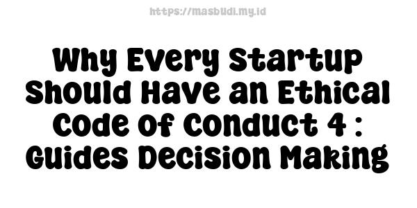 Why Every Startup Should Have an Ethical Code of Conduct 4 : Guides Decision Making