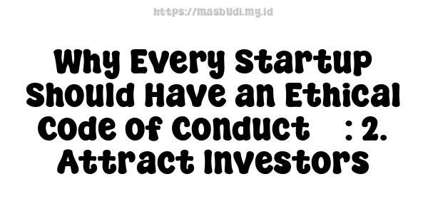 Why Every Startup Should Have an Ethical Code of Conduct 5 : 2. Attract Investors