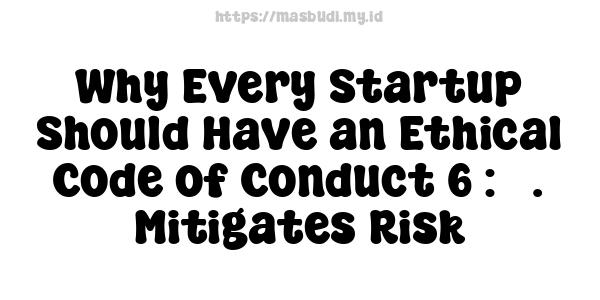 Why Every Startup Should Have an Ethical Code of Conduct 6 : 3. Mitigates Risk