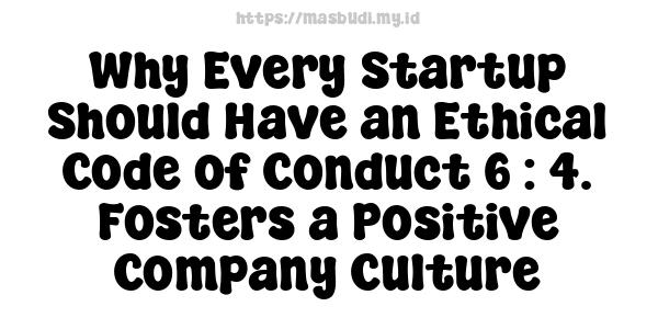 Why Every Startup Should Have an Ethical Code of Conduct 6 : 4. Fosters a Positive Company Culture