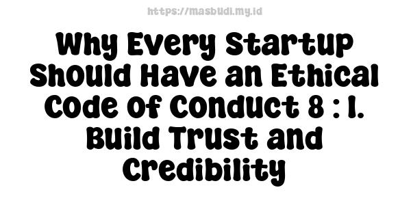 Why Every Startup Should Have an Ethical Code of Conduct 8 : 1. Build Trust and Credibility