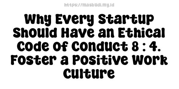 Why Every Startup Should Have an Ethical Code of Conduct 8 : 4. Foster a Positive Work Culture