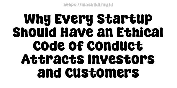 Why Every Startup Should Have an Ethical Code of Conduct Attracts Investors and Customers