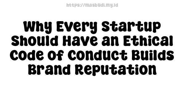 Why Every Startup Should Have an Ethical Code of Conduct Builds Brand Reputation